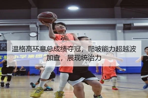 温格高环意总成绩夺冠，爬坡能力超越波加查，展现统治力